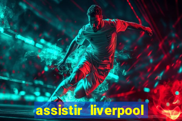 assistir liverpool no futemax